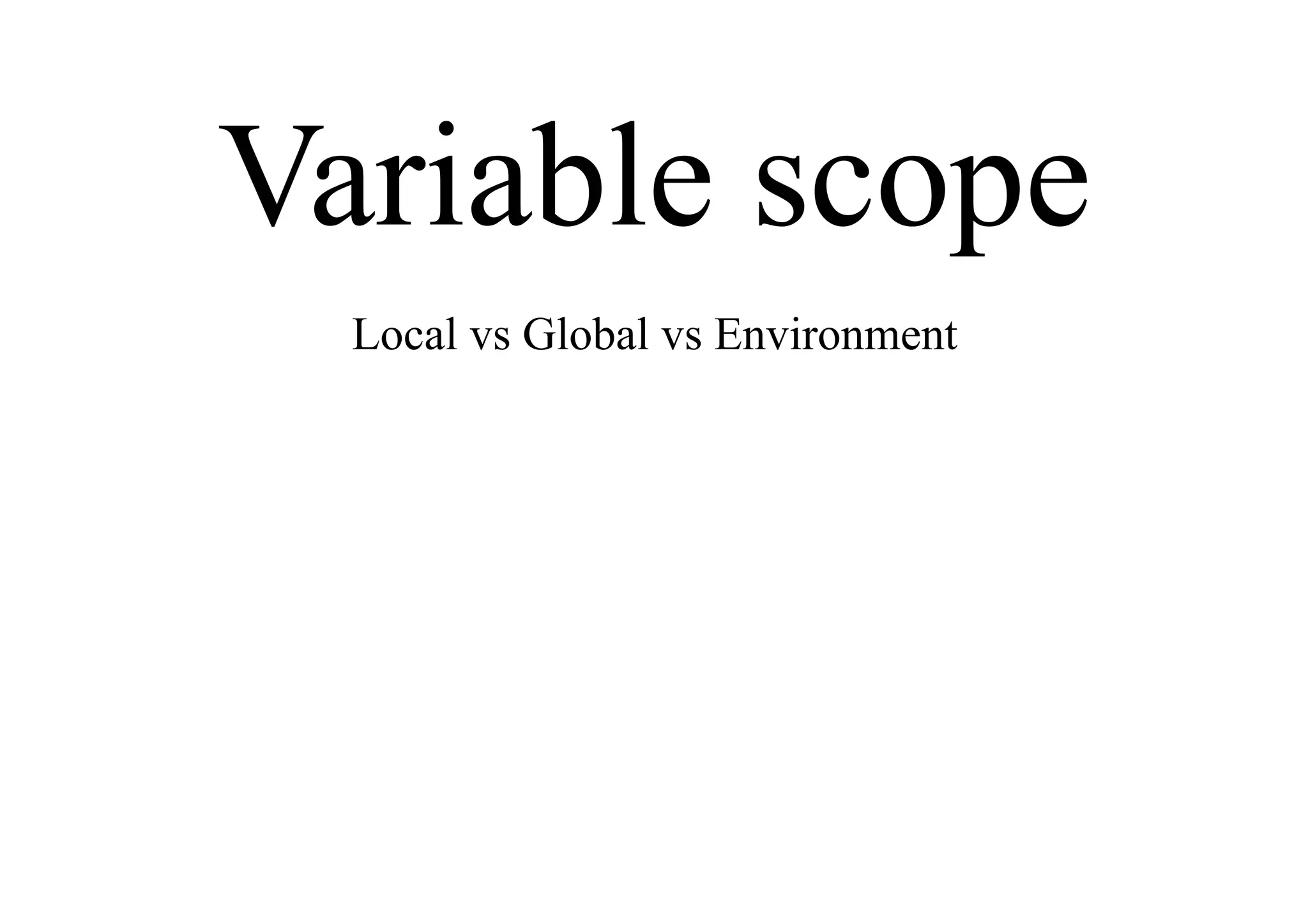 Variable scope
Local vs Global vs Environment
 