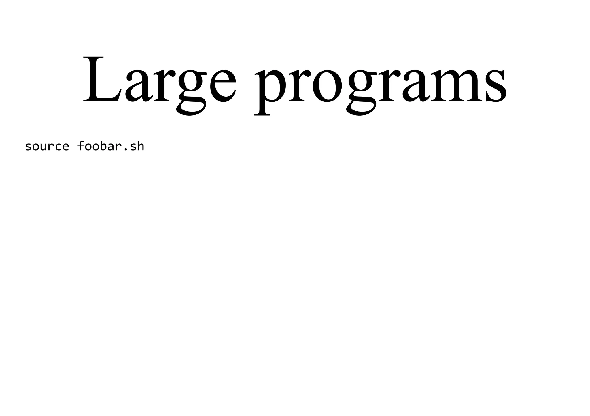 Large programs
source foobar.sh
 