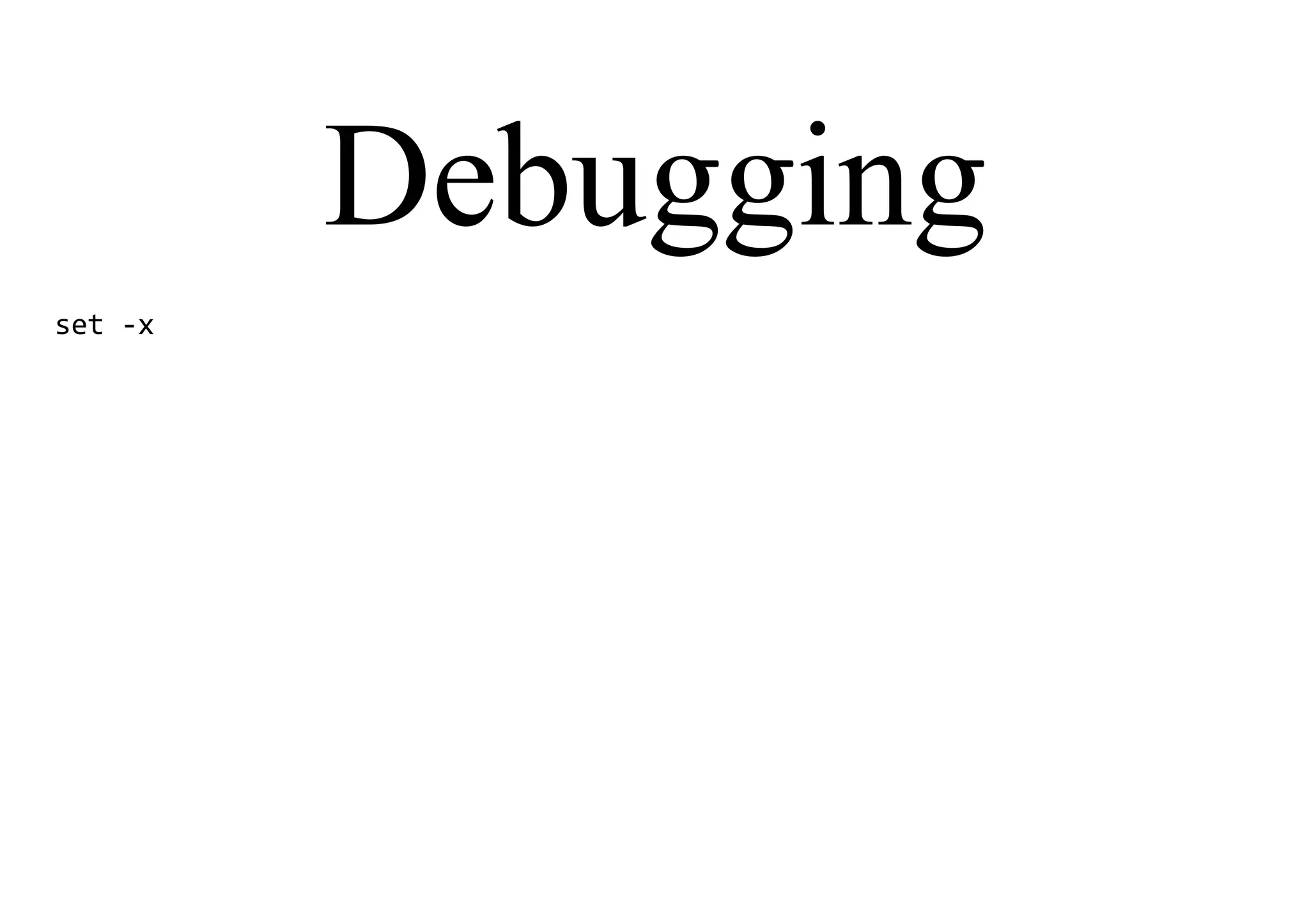 Debugging
set -x
 