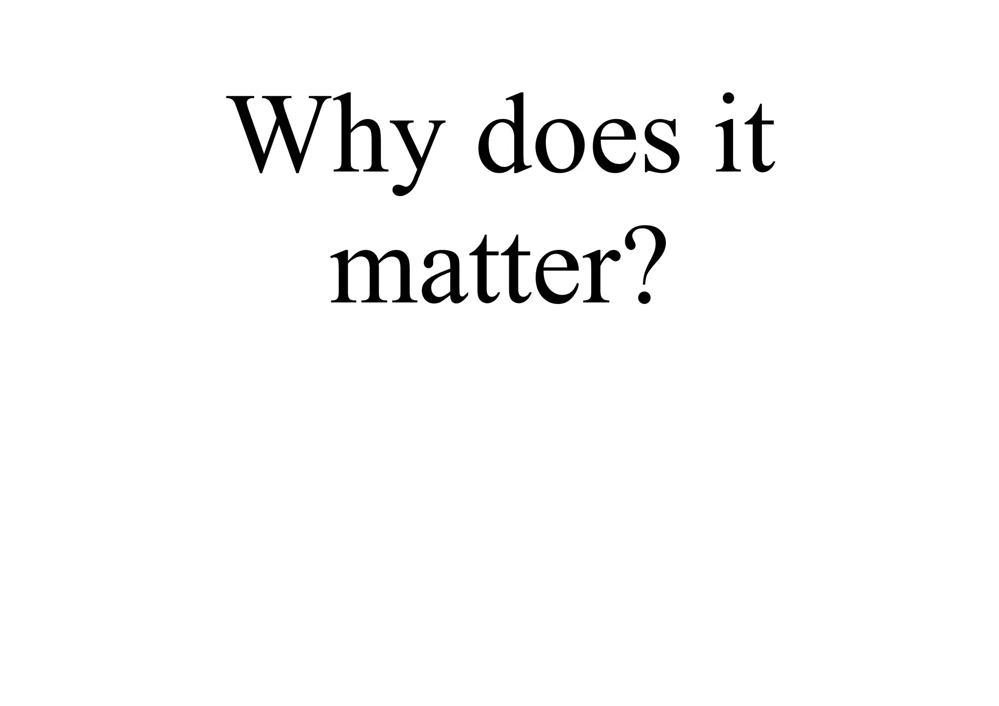 Why does it
matter?
 