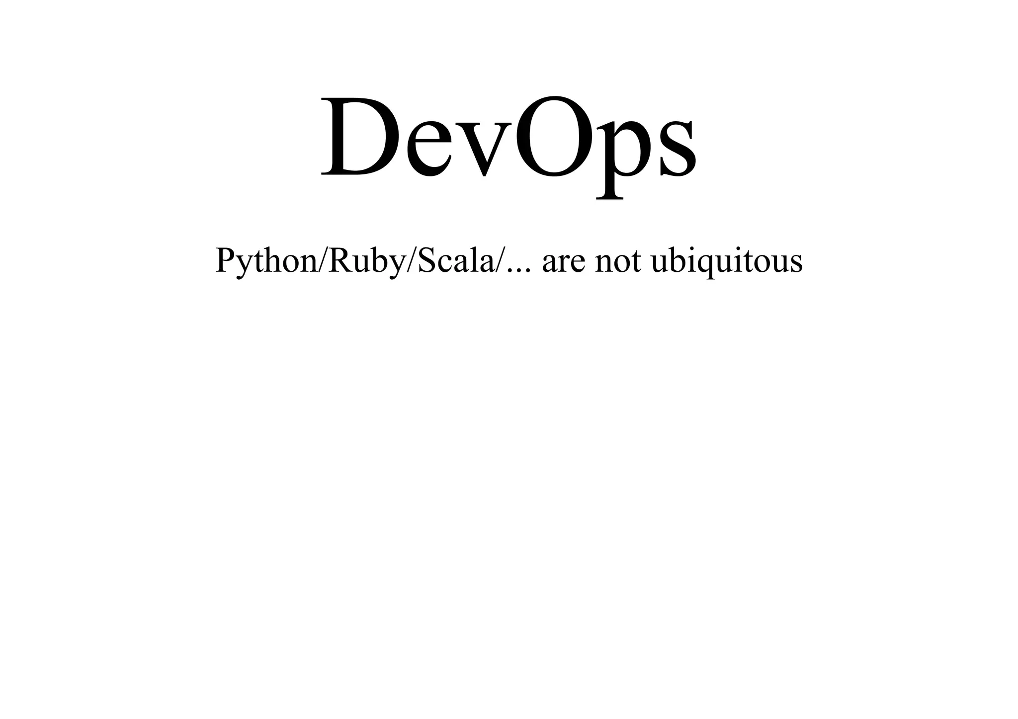 DevOps
Python/Ruby/Scala/... are not ubiquitous
 