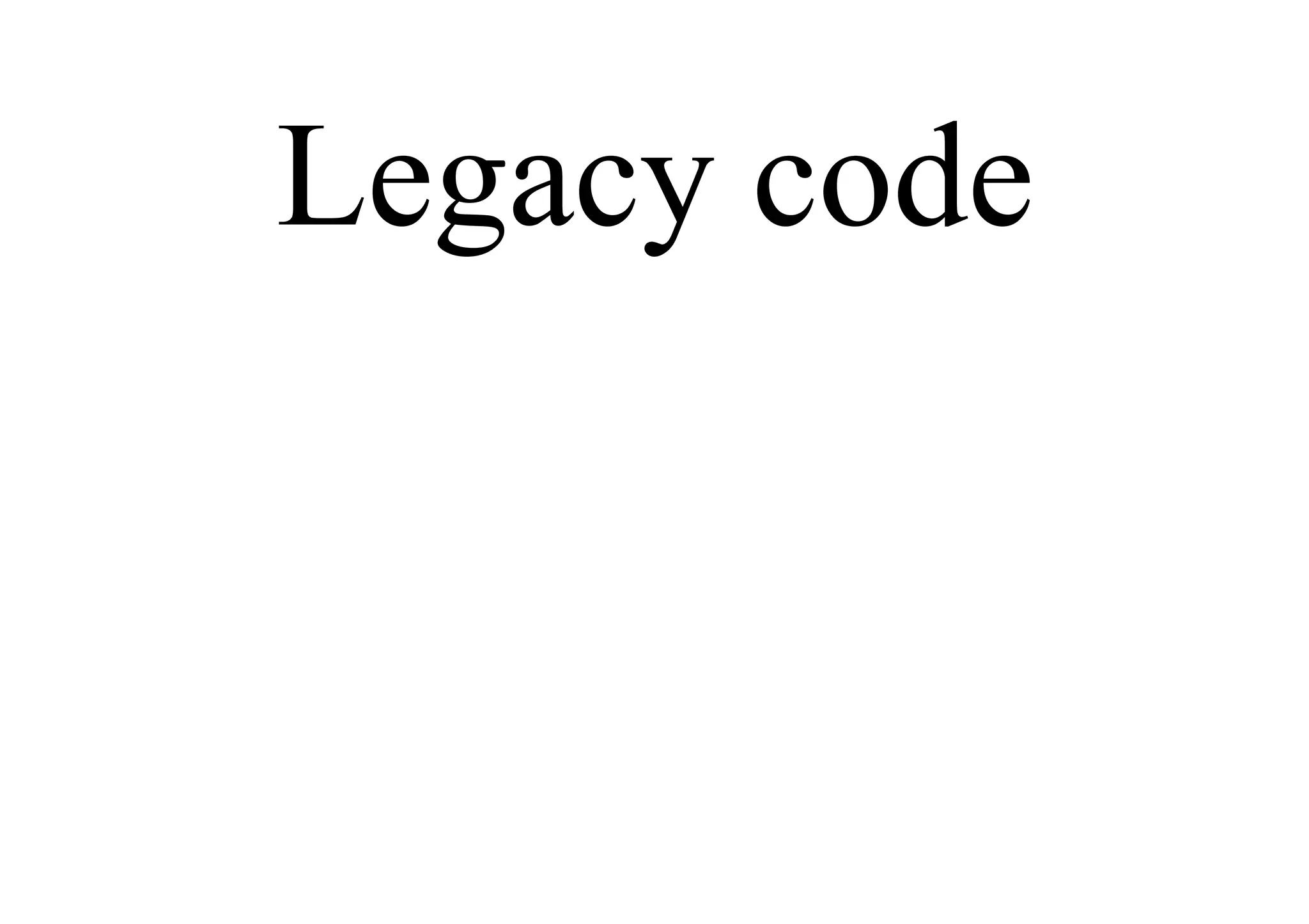 Legacy code
 