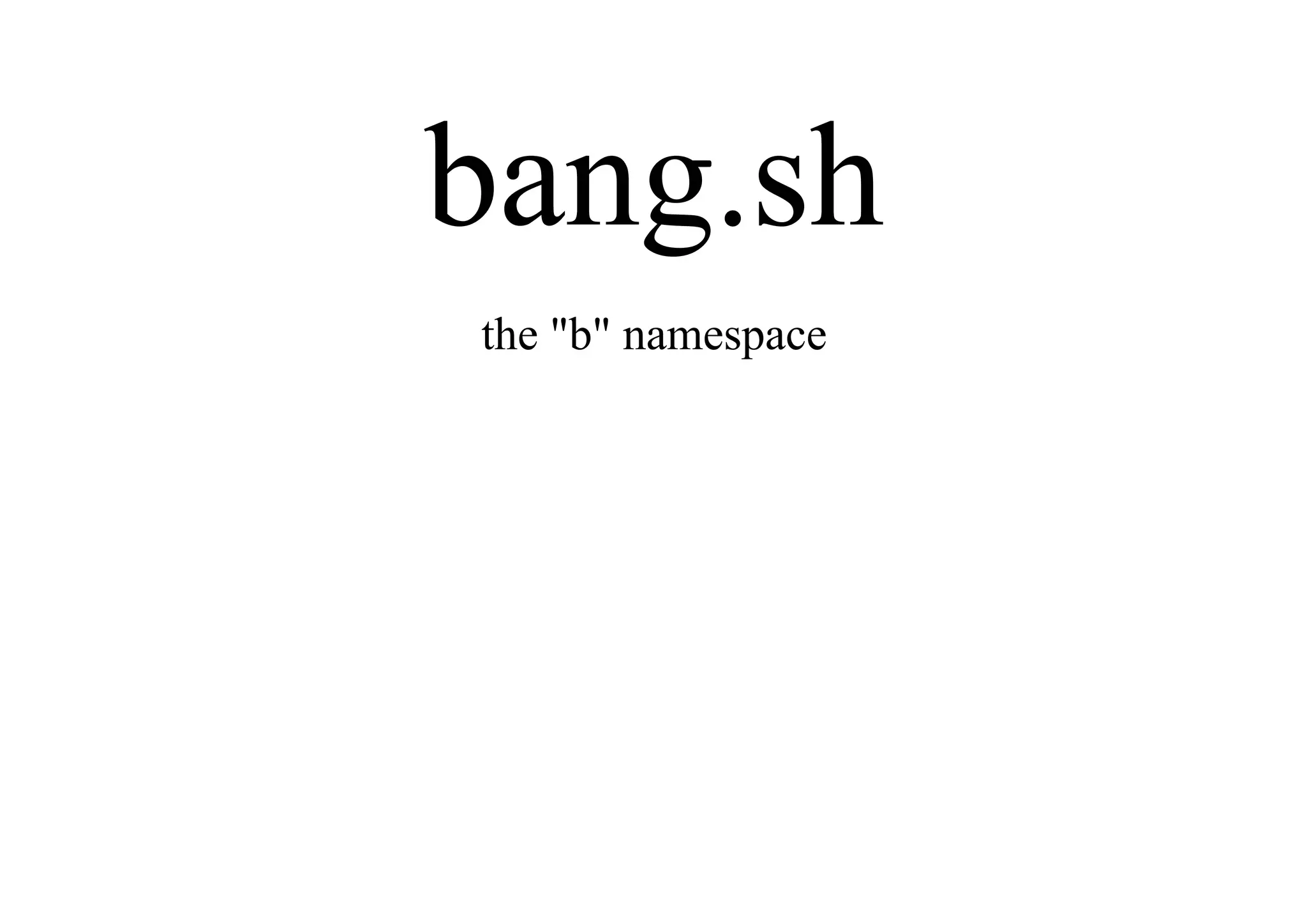 bang.sh
the "b" namespace
 