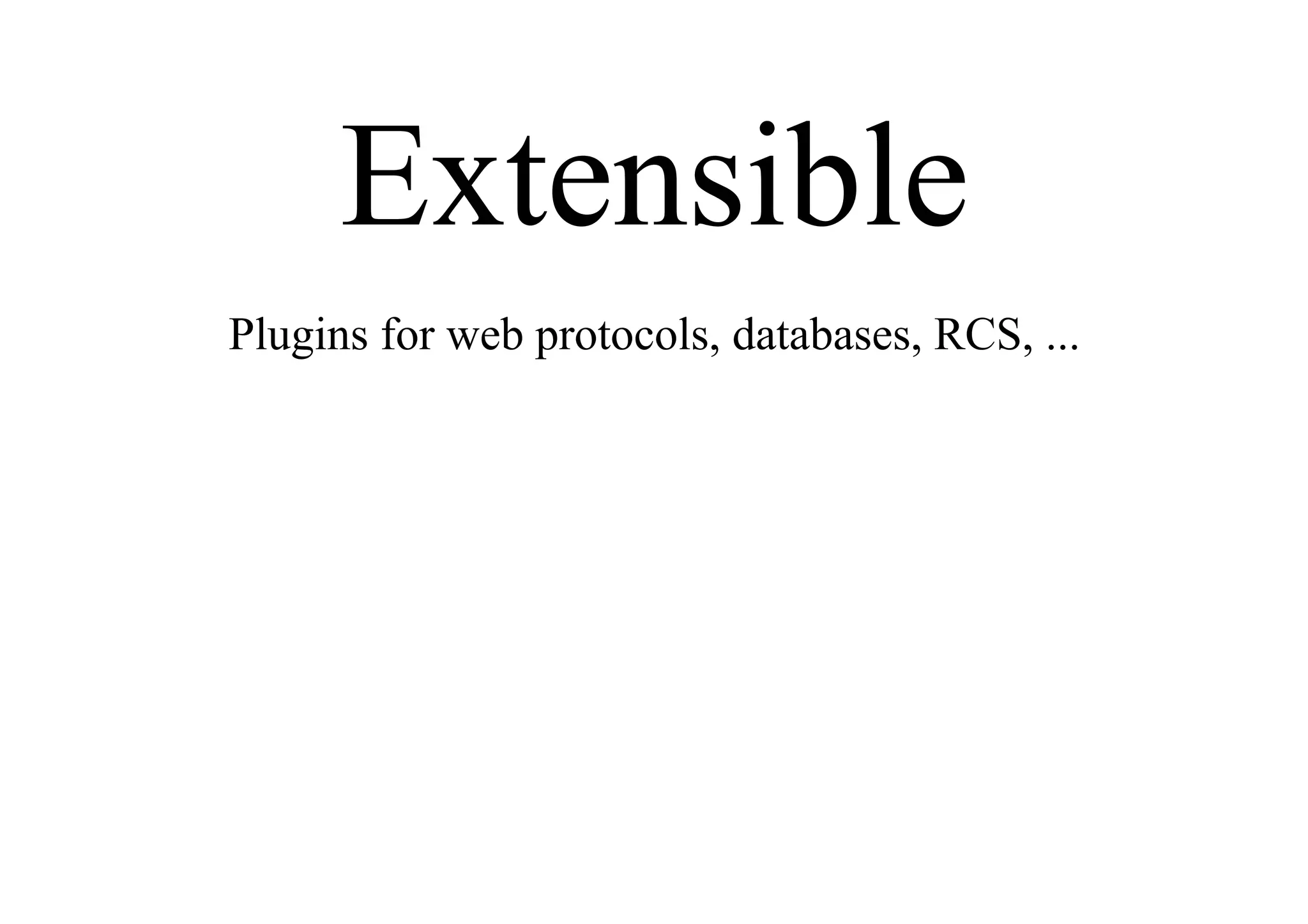 Extensible
Plugins for web protocols, databases, RCS, ...
 