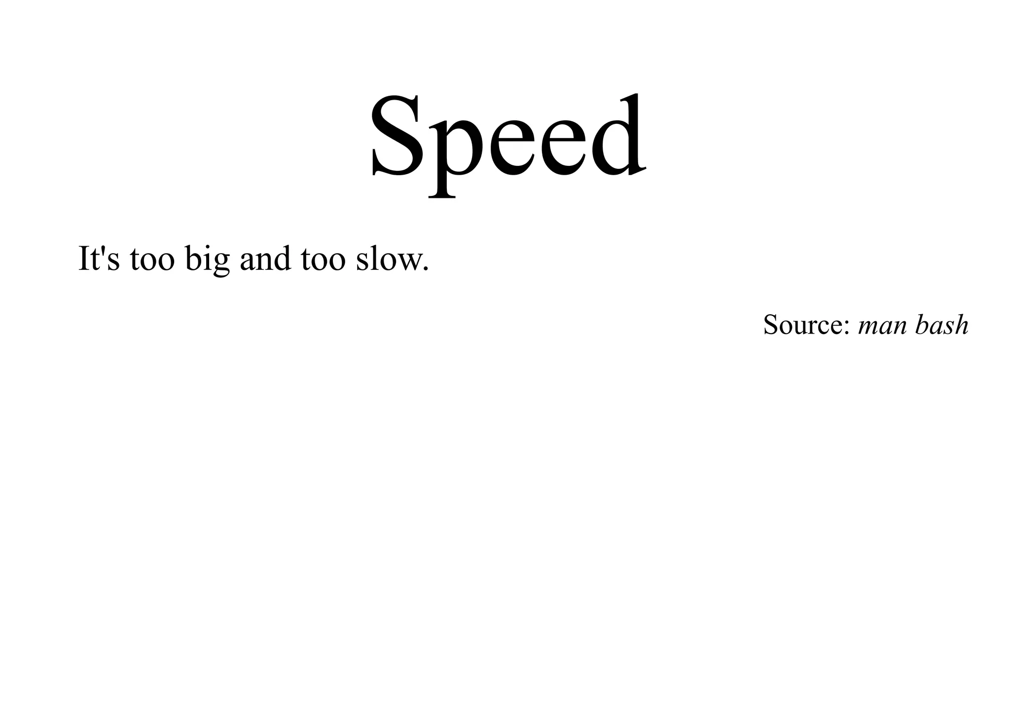 Speed
It's too big and too slow.
Source: man bash
 