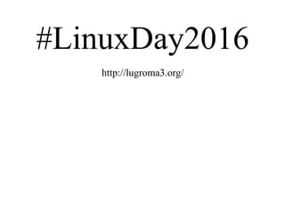 #LinuxDay2016
http://lugroma3.org/
 
