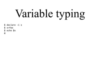 Variable typing
$ declare -i x
$ x=foo
$ echo $x
0
 