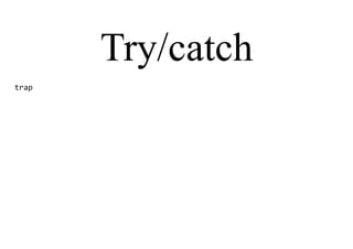 Try/catch
trap
 