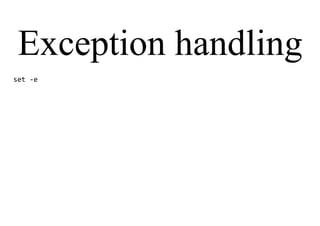 Exception handling
set -e
 