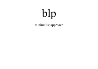 blp
minimalist approach
 