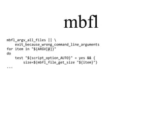 mbfl
mbfl_argv_all_files || 
exit_because_wrong_command_line_arguments
for item in "${ARGV[@]}"
do
test "${script_option_AUTO}" = yes && {
size=$(mbfl_file_get_size "${item}")
...
 