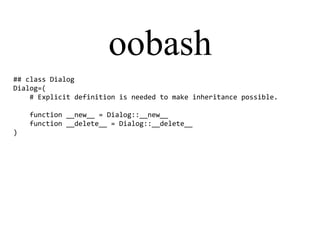 oobash
## class Dialog
Dialog=(
# Explicit definition is needed to make inheritance possible.
function __new__ = Dialog::__new__
function __delete__ = Dialog::__delete__
)
 