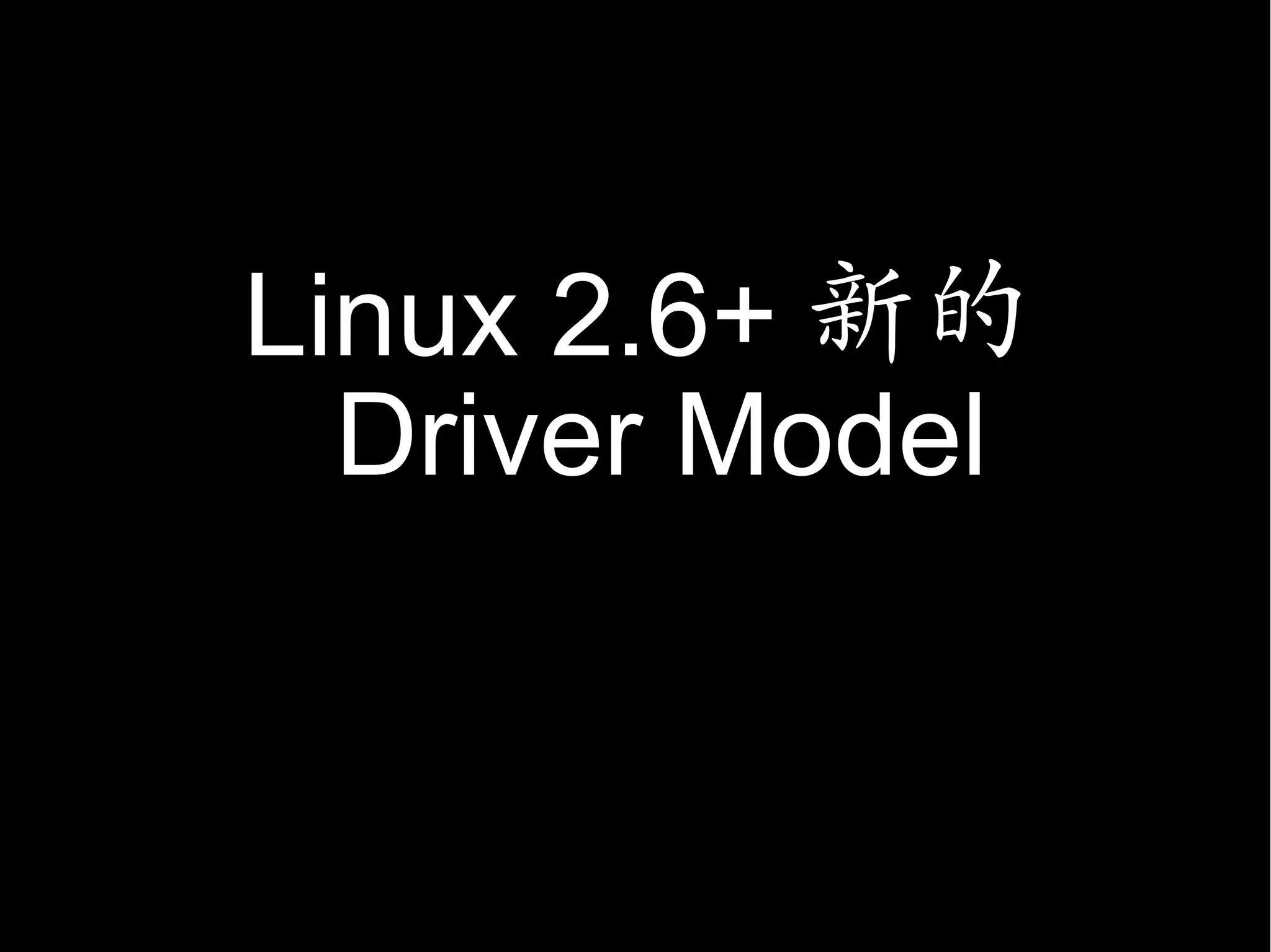 Linux 2.6+ 新的
  Driver Model
 
