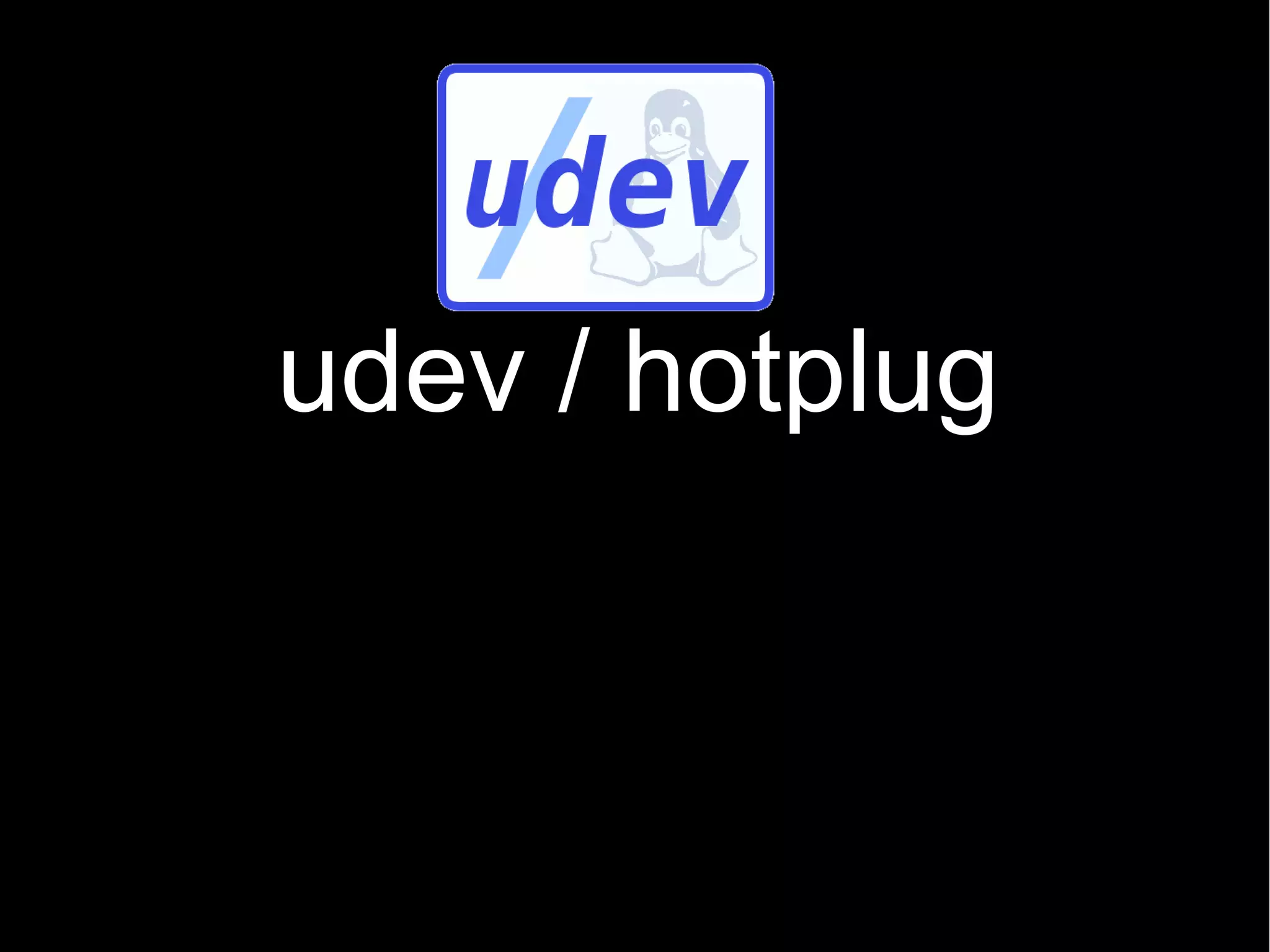 udev / hotplug
 