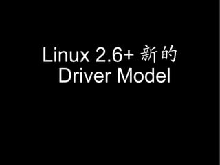 Linux 2.6+ 新的
  Driver Model
 