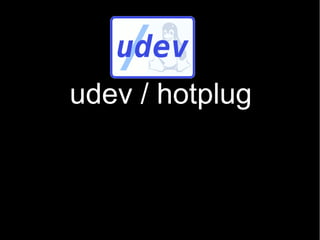 udev / hotplug
 