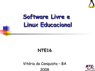 Software Livre e  Linux Educacional NTE16 Vitória da Conquista – BA 2008 