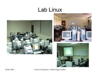 20 Des 2005 Linux for Education - Poltek Negeri Jember
Lab Linux
 