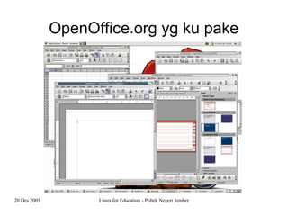 20 Des 2005 Linux for Education - Poltek Negeri Jember
OpenOffice.org yg ku pake
 