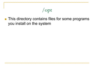 /opt
 This directory contains files for some programs
you install on the system
 