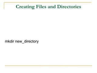 Creating Files and Directories
mkdir new_directory
 