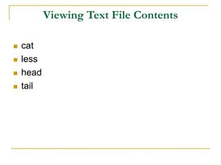 Viewing Text File Contents
 cat
 less
 head
 tail
 
