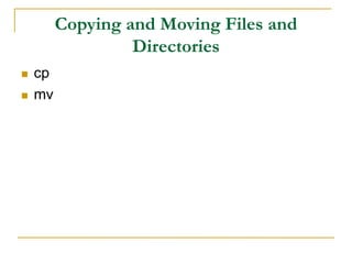 Copying and Moving Files and
Directories
 cp
 mv
 