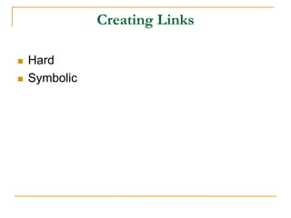Creating Links
 Hard
 Symbolic
 