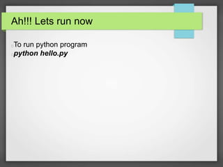 Ah!!! Lets run now 
To run python program 
python hello.py 
 