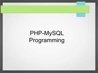 PHP-MySQL 
Programming 
 