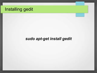 Installing gedit 
sudo apt-get install gedit 
 