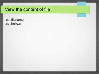 View the content of file 
cat filename 
cat hello.c 
 