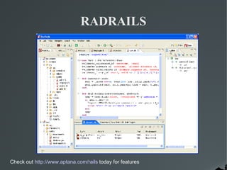 RADRAILS Check out  http://www.aptana.com/rails  today for features 