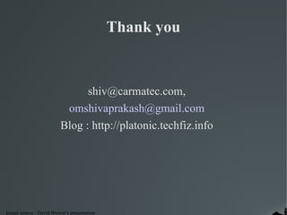 Thank you shiv@carmatec.com, [email_address] Blog : http://platonic.techfiz.info 