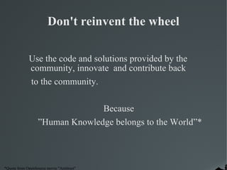 Don't reinvent the wheel Use the code and solutions provided by the community, innovate  and contribute back  to the community. Because  ” Human Knowledge belongs to the World”* 