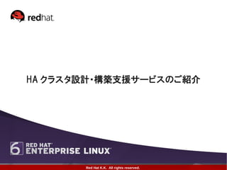 HA クラスタ設計・構築支援サービスのご紹介




       Red Hat K.K. All rights reserved.
 