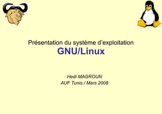 Présentation du système d’exploitation

GNU/Linux
Hedi MAGROUN
AUF Tunis / Mars 2008

 