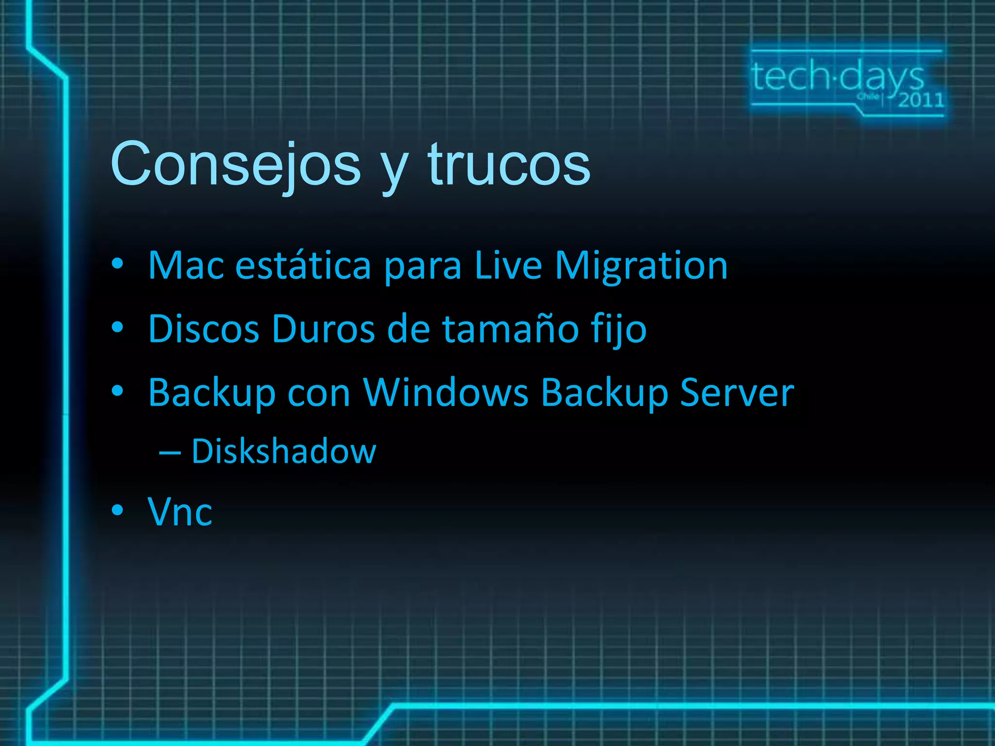 Consejos y trucos
• Mac estática para Live Migration
• Discos Duros de tamaño fijo
• Backup con Windows Backup Server
  – Diskshadow
• Vnc
 