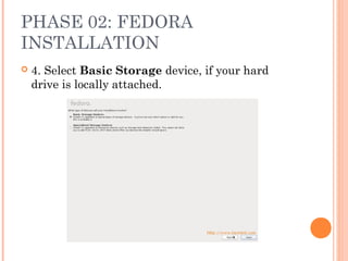 PHASE 02: FEDORA
INSTALLATION
 4. Select Basic Storage device, if your hard
drive is locally attached.
 