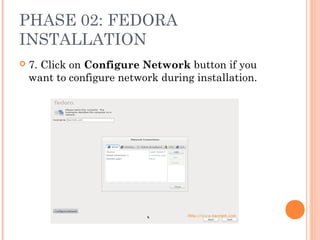 PHASE 02: FEDORA
INSTALLATION
 7. Click on Configure Network button if you
want to configure network during installation.
 