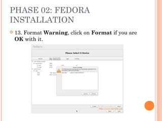 PHASE 02: FEDORA
INSTALLATION
 13. Format Warning, click on Format if you are
OK with it.
 