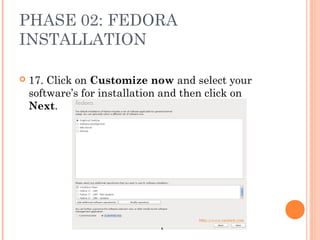 PHASE 02: FEDORA
INSTALLATION
 17. Click on Customize now and select your
software’s for installation and then click on
Next.
 