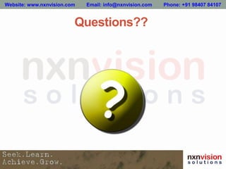 Questions??
Website: www.nxnvision.com Email: info@nxnvision.com Phone: +91 98407 84107
 