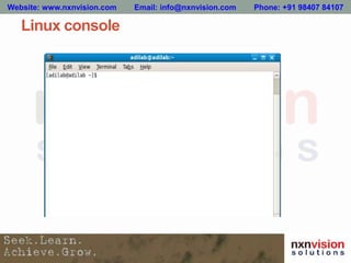 Linux console
Website: www.nxnvision.com Email: info@nxnvision.com Phone: +91 98407 84107
 