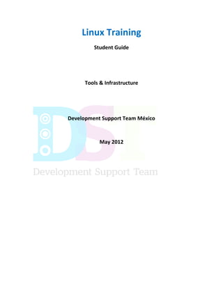 Linux Training
Student Guide
Tools & Infrastructure
Development Support Team México
May 2012
 