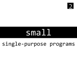 2
	
  

small
	
  
single-­‐purpose	
  programs
	
  

 