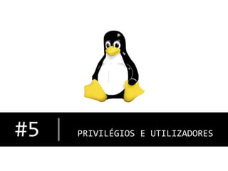 #5	
  |	
  PRIVILÉGIOS	
  E	
  UTILIZADORES
	
  

 