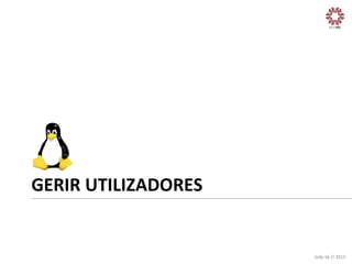 GERIR	
  UTILIZADORES	
  

João	
  Sá	
  //	
  2013	
  

 