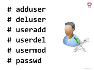 #	
  adduser	
  
#	
  deluser	
  
#	
  useradd	
  
#	
  userdel	
  
#	
  usermod	
  
#	
  passwd	
  
João	
  Sá	
  //	
  2013	
  

 