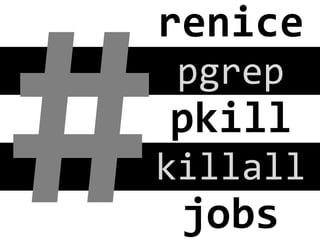 #

renice
	
  
pgrep
	
  

pkill
	
  
killall
	
  

jobs
	
  

 